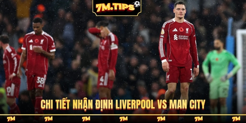 Chi tiết nhận định Liverpool vs Man City