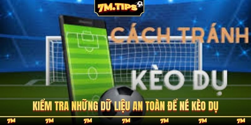 Kiểm tra những dữ liệu an toàn để né kèo dụ