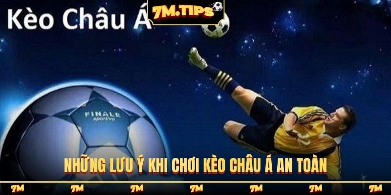 Những lưu ý khi chơi kèo Châu Á an toàn