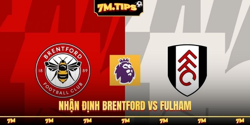 Nhận định Brentford vs Fulham, 18h30, 18/4, ngoại hạng Anh